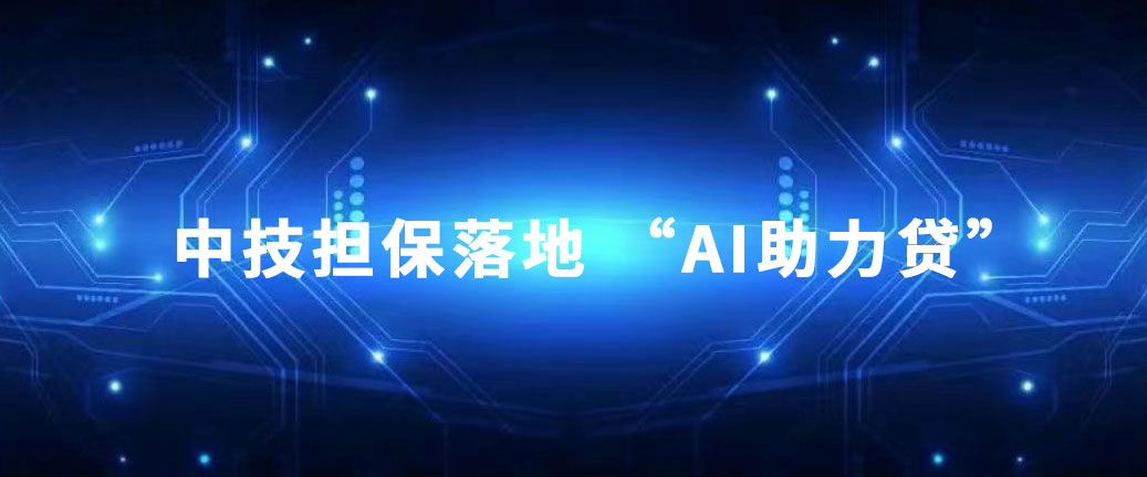 集團風采 中技集團探索金融新舉措——中技擔保落地 “AI助力貸”.pic.jpg